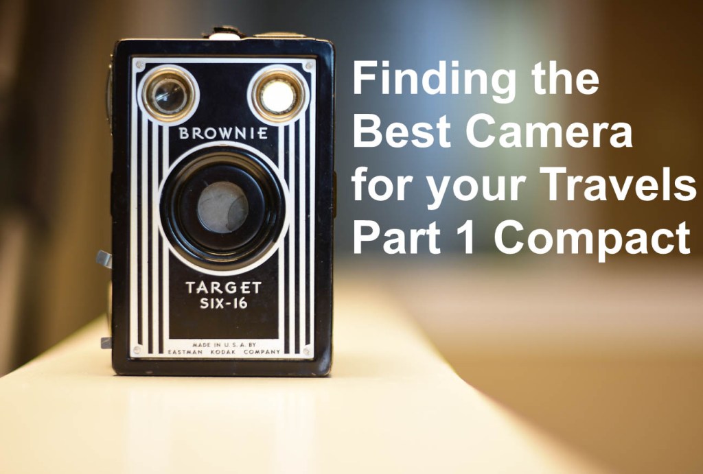 Finding the best Camera for your Travels Part 1&nbsp;Compact
